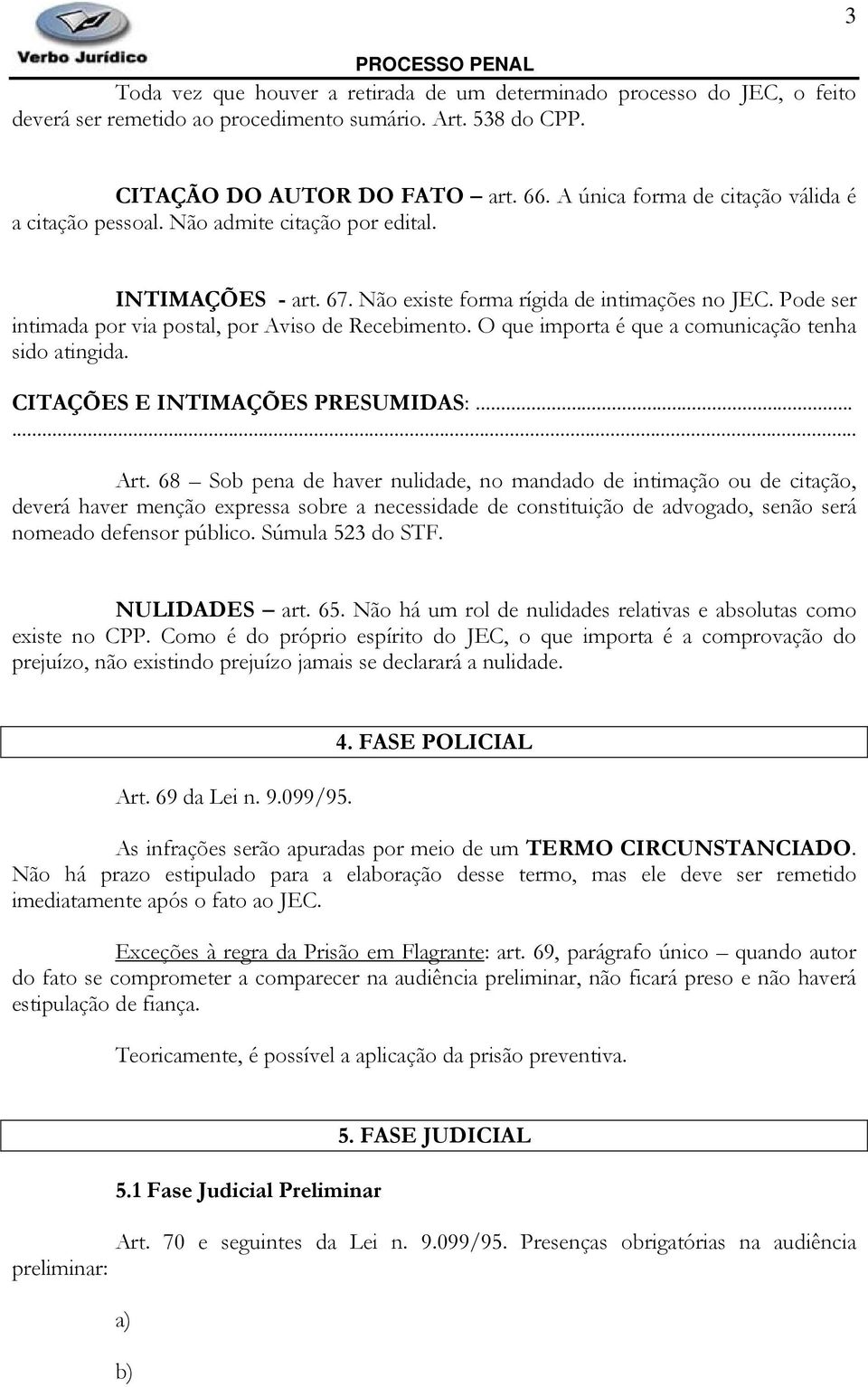 Pode ser intimada por via postal, por Aviso de Recebimento. O que importa é que a comunicação tenha sido atingida. CITAÇÕES E INTIMAÇÕES PRESUMIDAS:... Art.