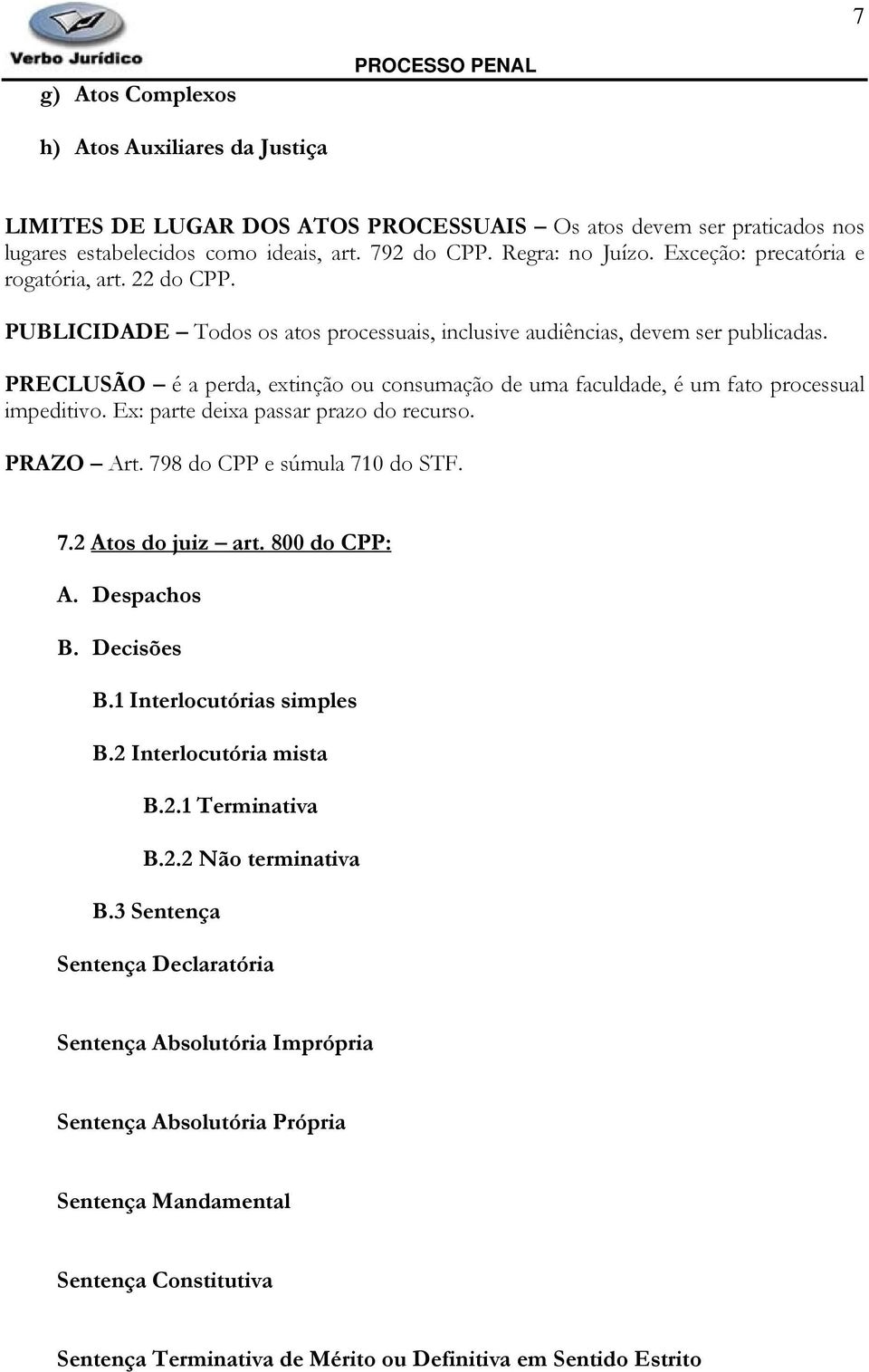 PRECLUSÃO é a perda, extinção ou consumação de uma faculdade, é um fato processual impeditivo. Ex: parte deixa passar prazo do recurso. PRAZO Art. 798 do CPP e súmula 710 do STF. 7.2 Atos do juiz art.