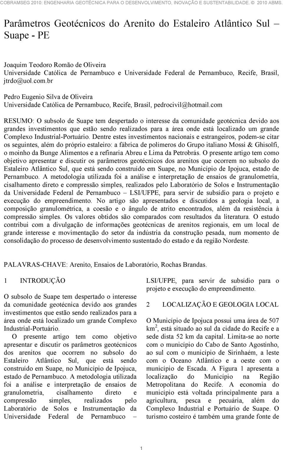 com RESUMO: O subsolo de Suape tem despertado o interesse da comunidade geotécnica devido aos grandes investimentos que estão sendo realizados para a área onde está localizado um grande Complexo