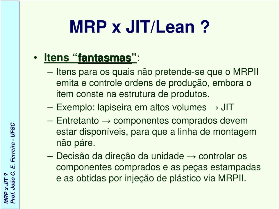 Exemplo: lapiseira em altos volumes JIT Entretanto componentes comprados devem estar disponíveis, para