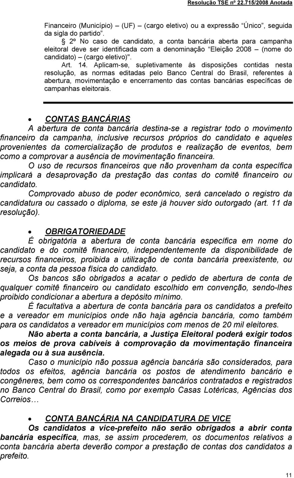 Aplicam-se, supletivamente às disposições contidas nesta resolução, as normas editadas pelo Banco Central do Brasil, referentes à abertura, movimentação e encerramento das contas bancárias