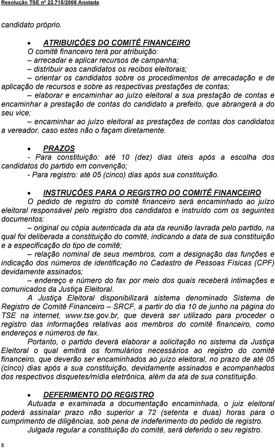 procedimentos de arrecadação e de aplicação de recursos e sobre as respectivas prestações de contas; elaborar e encaminhar ao juízo eleitoral a sua prestação de contas e encaminhar a prestação de