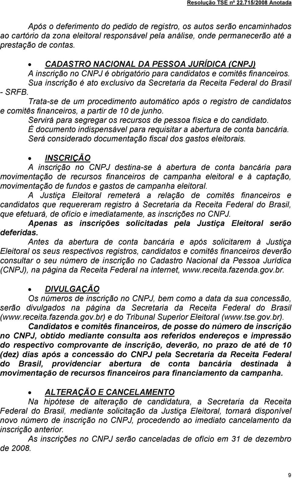 Trata-se de um procedimento automático após o registro de candidatos e comitês financeiros, a partir de 10 de junho. Servirá para segregar os recursos de pessoa física e do candidato.