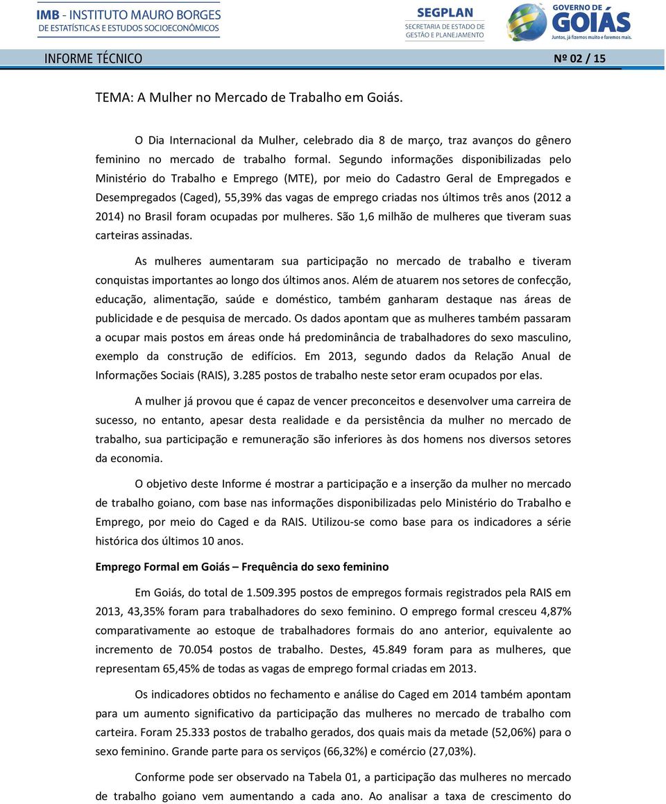 três anos (2012 a 2014) no Brasil foram ocupadas por mulheres. São 1,6 milhão de mulheres que tiveram suas carteiras assinadas.