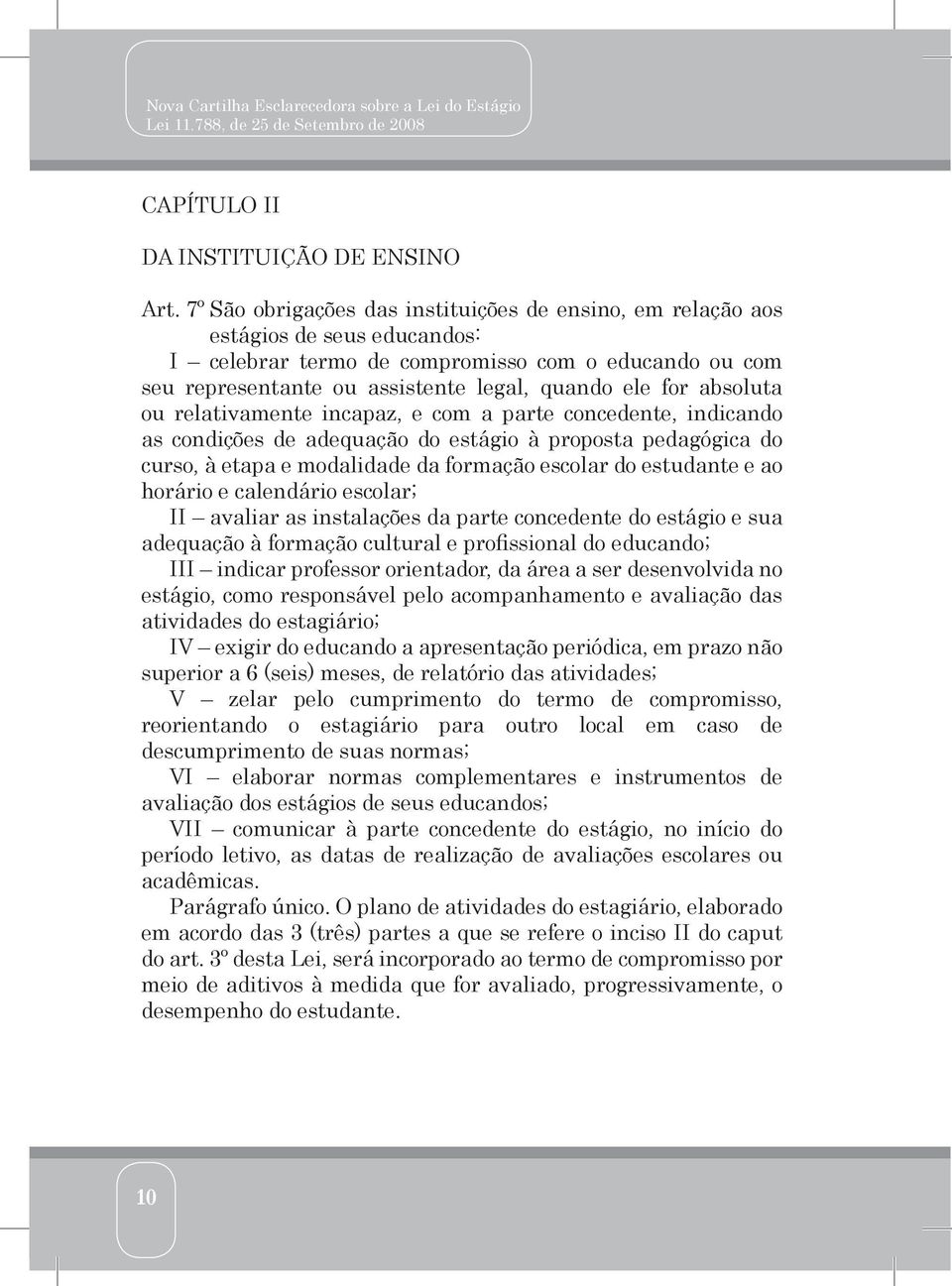 absoluta ou relativamente incapaz, e com a parte concedente, indicando as condições de adequação do estágio à proposta pedagógica do curso, à etapa e modalidade da formação escolar do estudante e ao