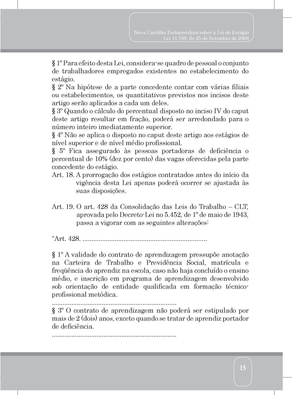 3º Quando o cálculo do percentual disposto no inciso IV do caput deste artigo resultar em fração, poderá ser arredondado para o número inteiro imediatamente superior.