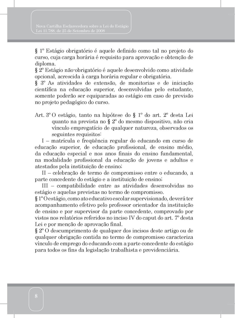 3º As atividades de extensão, de monitorias e de iniciação científica na educação superior, desenvolvidas pelo estudante, somente poderão ser equiparadas ao estágio em caso de previsão no projeto