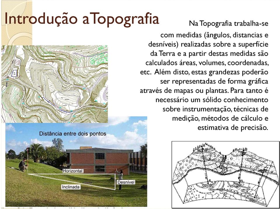 Além disto, estas grandezas poderão ser representadas de forma gráfica através de mapas ou plantas.