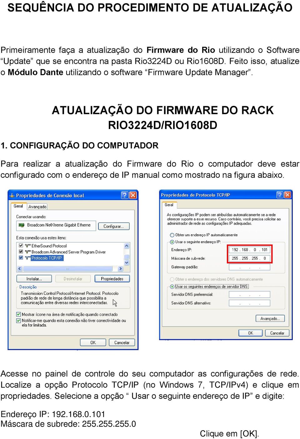 CONFIGURAÇÃO DO COMPUTADOR Para realizar a atualização do Firmware do Rio o computador deve estar configurado com o endereço de IP manual como mostrado na figura abaixo.