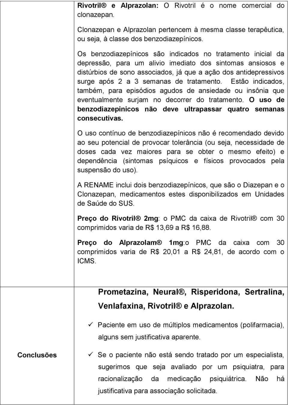 3 semanas de tratamento. Estão indicados, também, para episódios agudos de ansiedade ou insônia que eventualmente surjam no decorrer do tratamento.