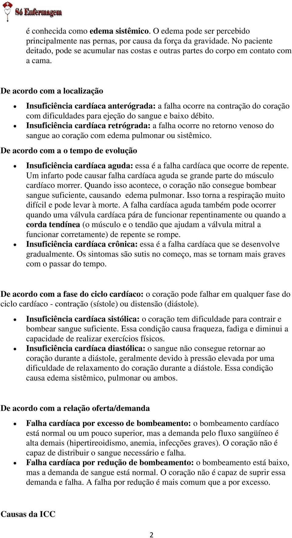 De acordo com a localização Insuficiência cardíaca anterógrada: a falha ocorre na contração do coração com dificuldades para ejeção do sangue e baixo débito.