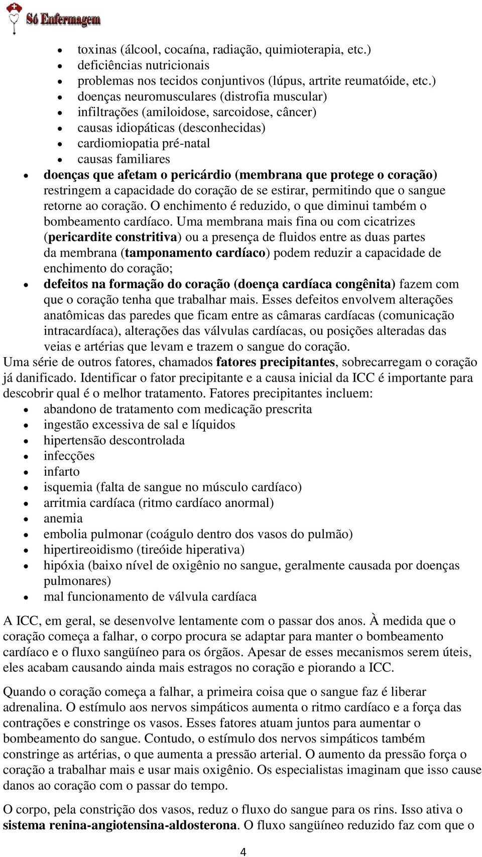 pericárdio (membrana que protege o coração) restringem a capacidade do coração de se estirar, permitindo que o sangue retorne ao coração.