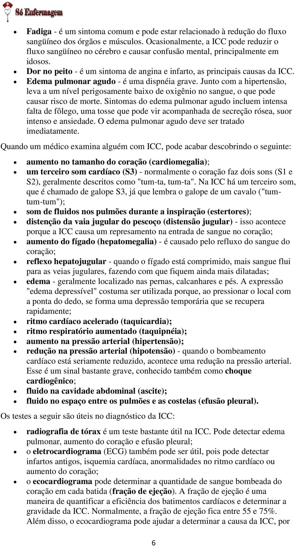 Edema pulmonar agudo - é uma dispnéia grave. Junto com a hipertensão, leva a um nível perigosamente baixo de oxigênio no sangue, o que pode causar risco de morte.