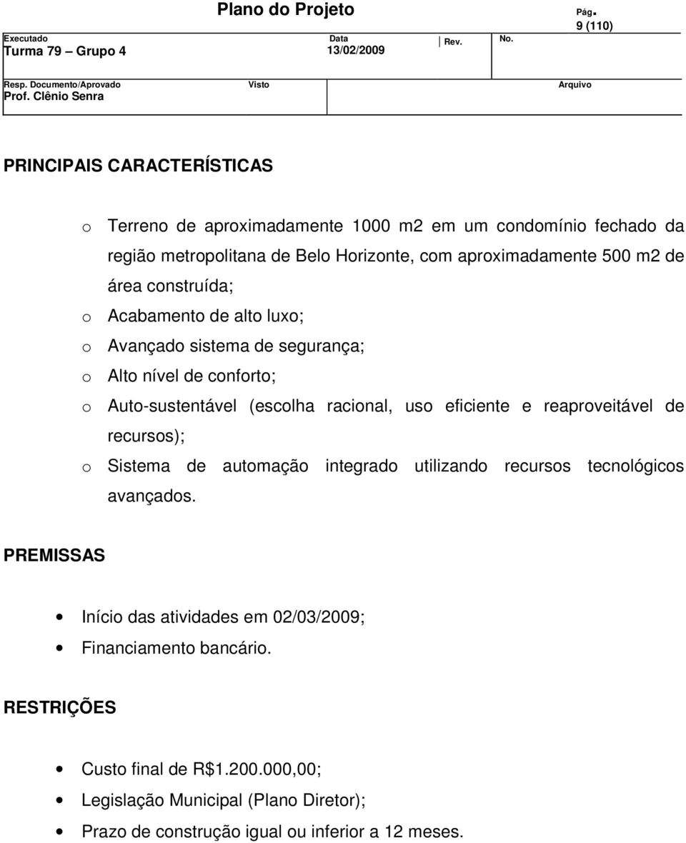 racional, uso eficiente e reaproveitável de recursos); o Sistema de automação integrado utilizando recursos tecnológicos avançados.