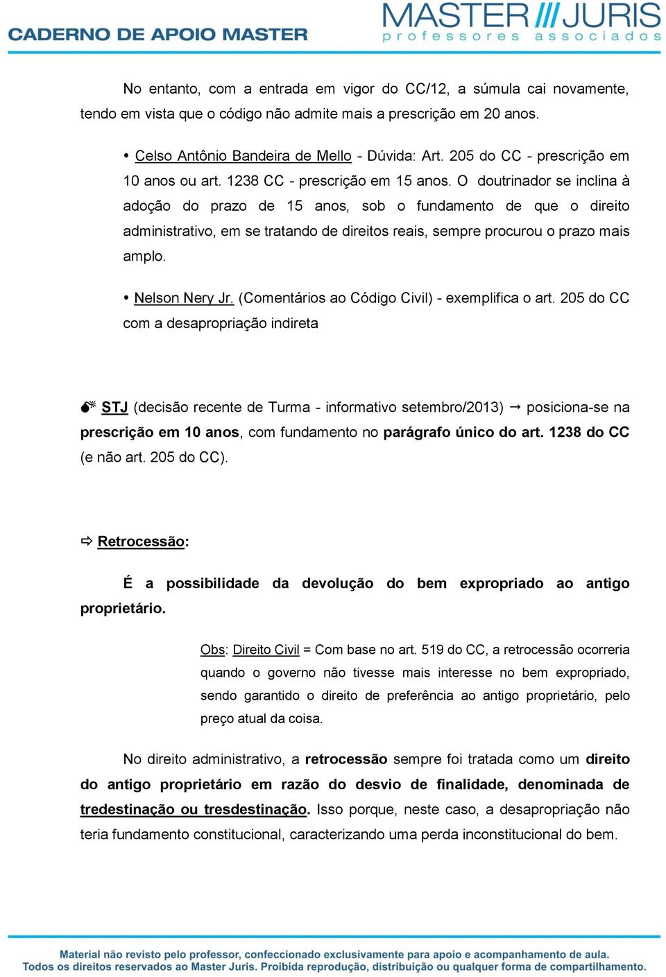 O doutrinador se inclina à adoção do prazo de 15 anos, sob o fundamento de que o direito administrativo, em se tratando de direitos reais, sempre procurou o prazo mais amplo. Nelson Nery Jr.