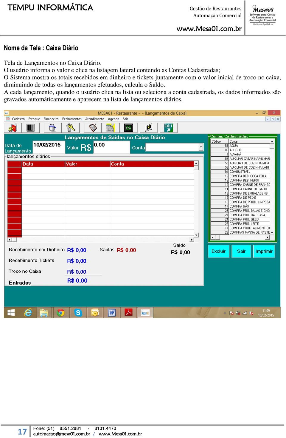 dinheiro e tickets juntamente com o valor inicial de troco no caixa, diminuindo de todas os lançamentos efetuados, calcula o