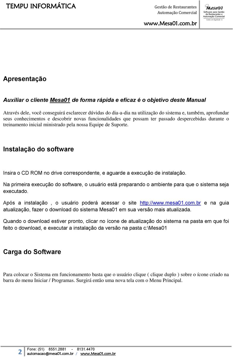 Instalação do software Insira o CD ROM no drive correspondente, e aguarde a execução de instalação.