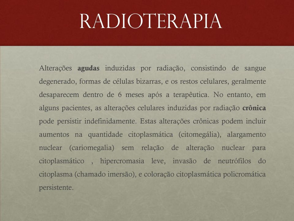 No entanto, em alguns pacientes, as alterações celulares induzidas por radiação crônica pode persistir indefinidamente.