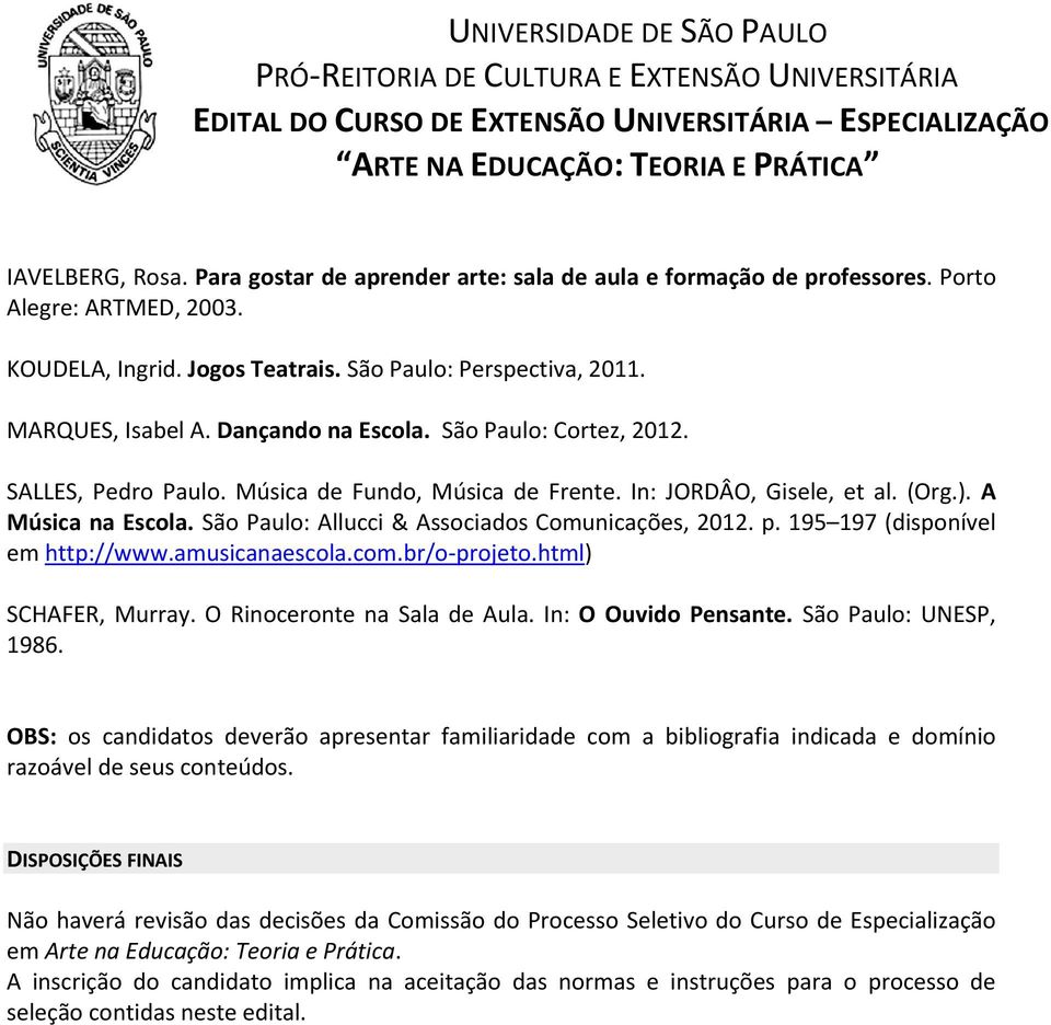 São Paulo: Allucci & Associados Comunicações, 2012. p. 195 197 (disponível em http://www.amusicanaescola.com.br/o projeto.html) SCHAFER, Murray. O Rinoceronte na Sala de Aula. In: O Ouvido Pensante.