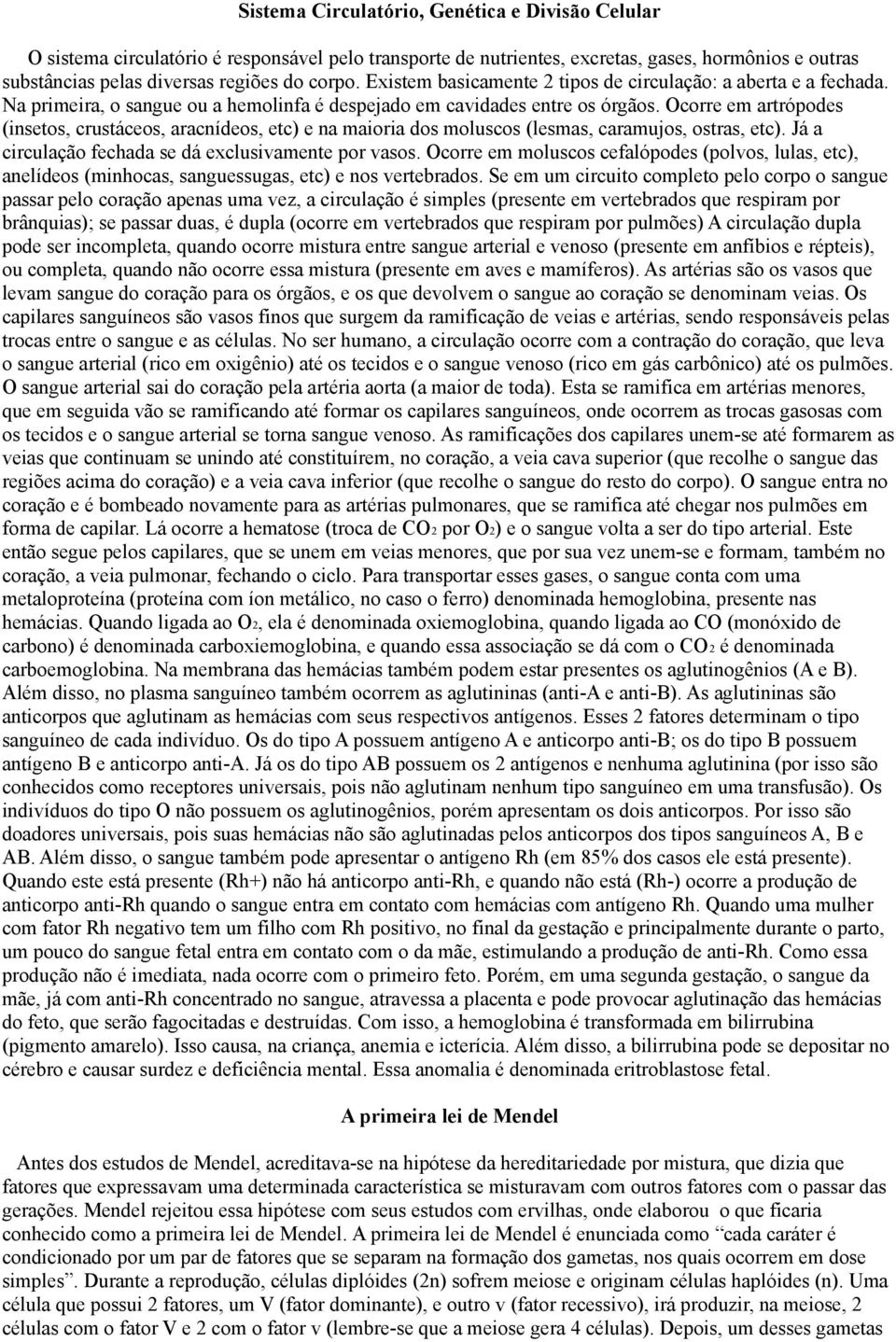 Ocorre em artrópodes (insetos, crustáceos, aracnídeos, etc) e na maioria dos moluscos (lesmas, caramujos, ostras, etc). Já a circulação fechada se dá exclusivamente por vasos.