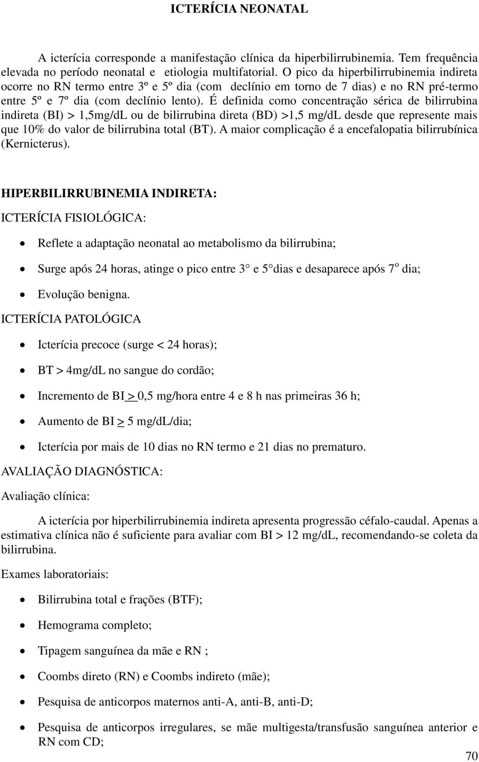 É definida como concentração sérica de bilirrubina indireta (BI) > 1,5mg/dL ou de bilirrubina direta (BD) >1,5 mg/dl desde que represente mais que 10% do valor de bilirrubina total (BT).