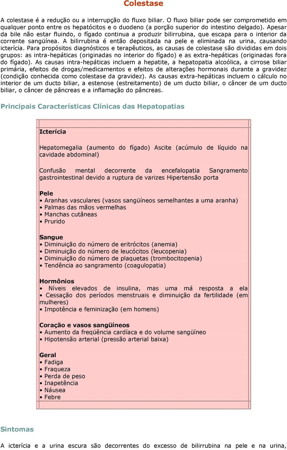 A bilirrubina é então depositada na pele e eliminada na urina, causando icterícia.