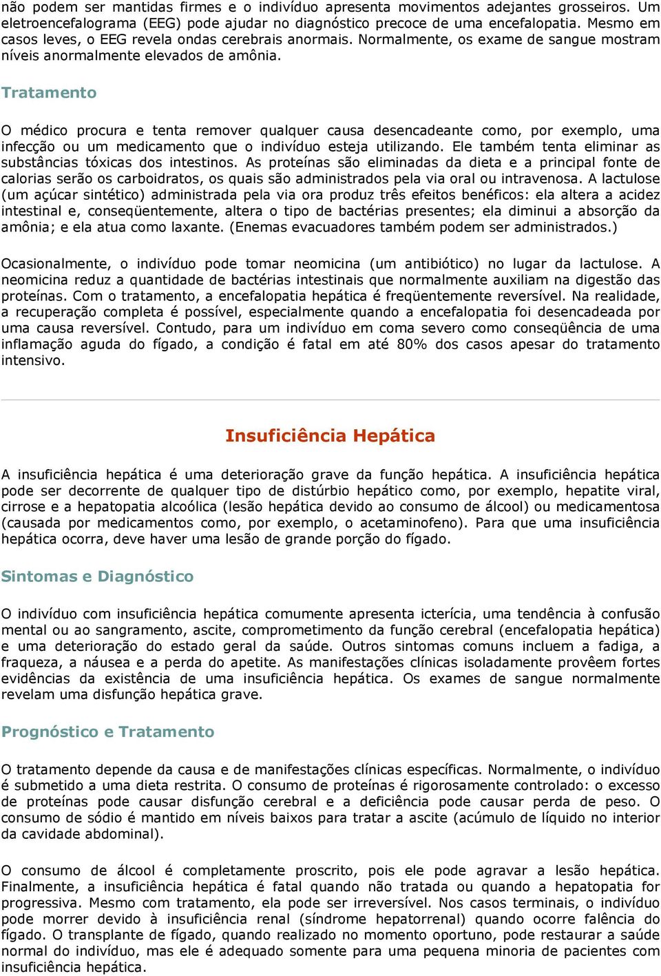 O médico procura e tenta remover qualquer causa desencadeante como, por exemplo, uma infecção ou um medicamento que o indivíduo esteja utilizando.