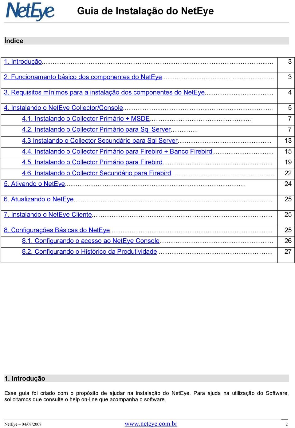 .. 15 4.5. Instalando o Collector Primário para Firebird... 19 4.6. Instalando o Collector Secundário para Firebird... 22 5. Ativando o NetEye... 24 6. Atualizando o NetEye... 25 7.