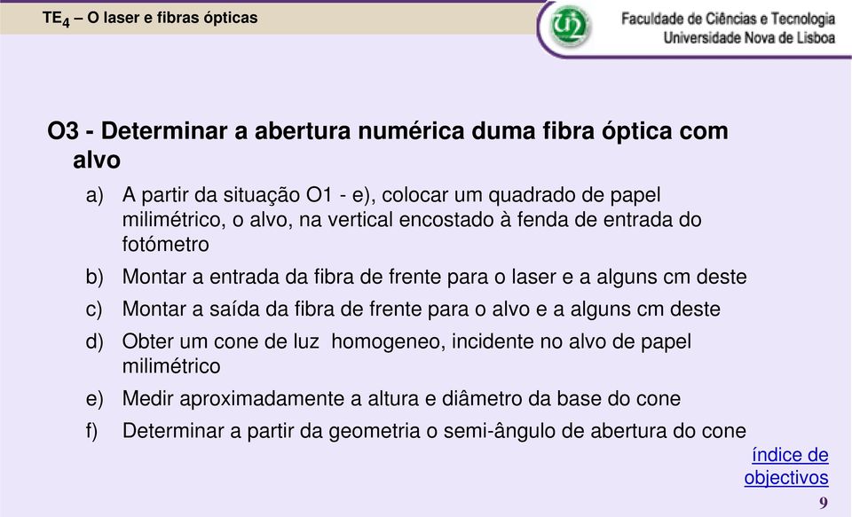 a saída da fibra de frente para o alvo e a alguns cm deste d) Obter um cone de luz homogeneo, incidente no alvo de papel milimétrico e) Medir