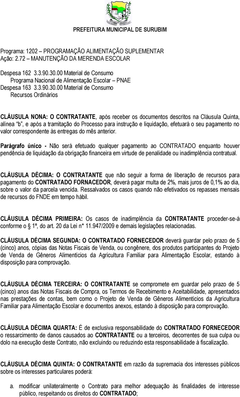 00 Material de Consumo Recursos Ordinários CLÁUSULA NONA: O CONTRATANTE, após receber os documentos descritos na Cláusula Quinta, alínea b, e após a tramitação do Processo para instrução e