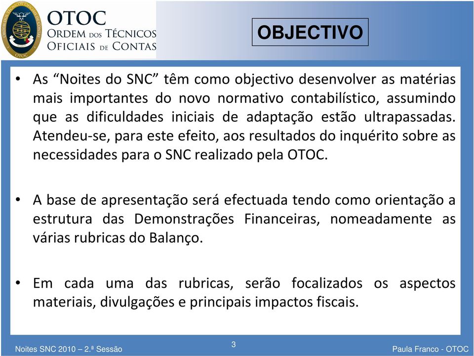 Atendeu-se, para este efeito, aos resultados do inquérito sobre as necessidades para o SNC realizado pela OTOC.