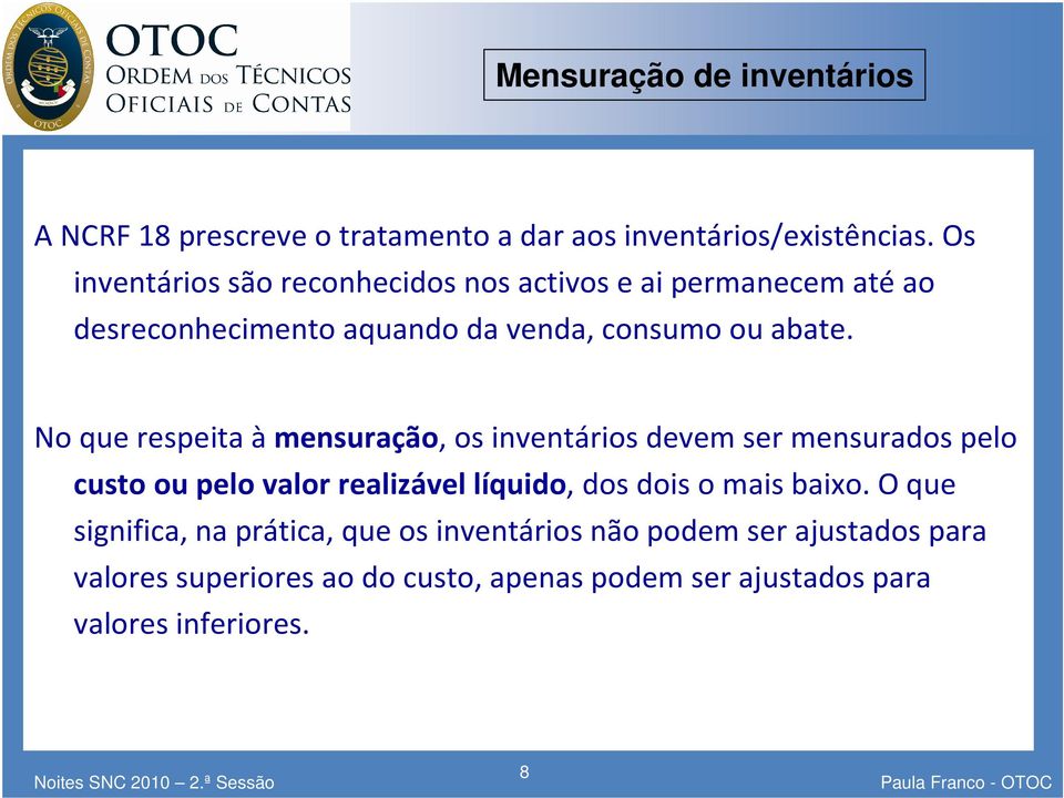 No que respeita àmensuração, os inventários devem ser mensurados pelo custo ou pelo valor realizável líquido, dos dois o mais