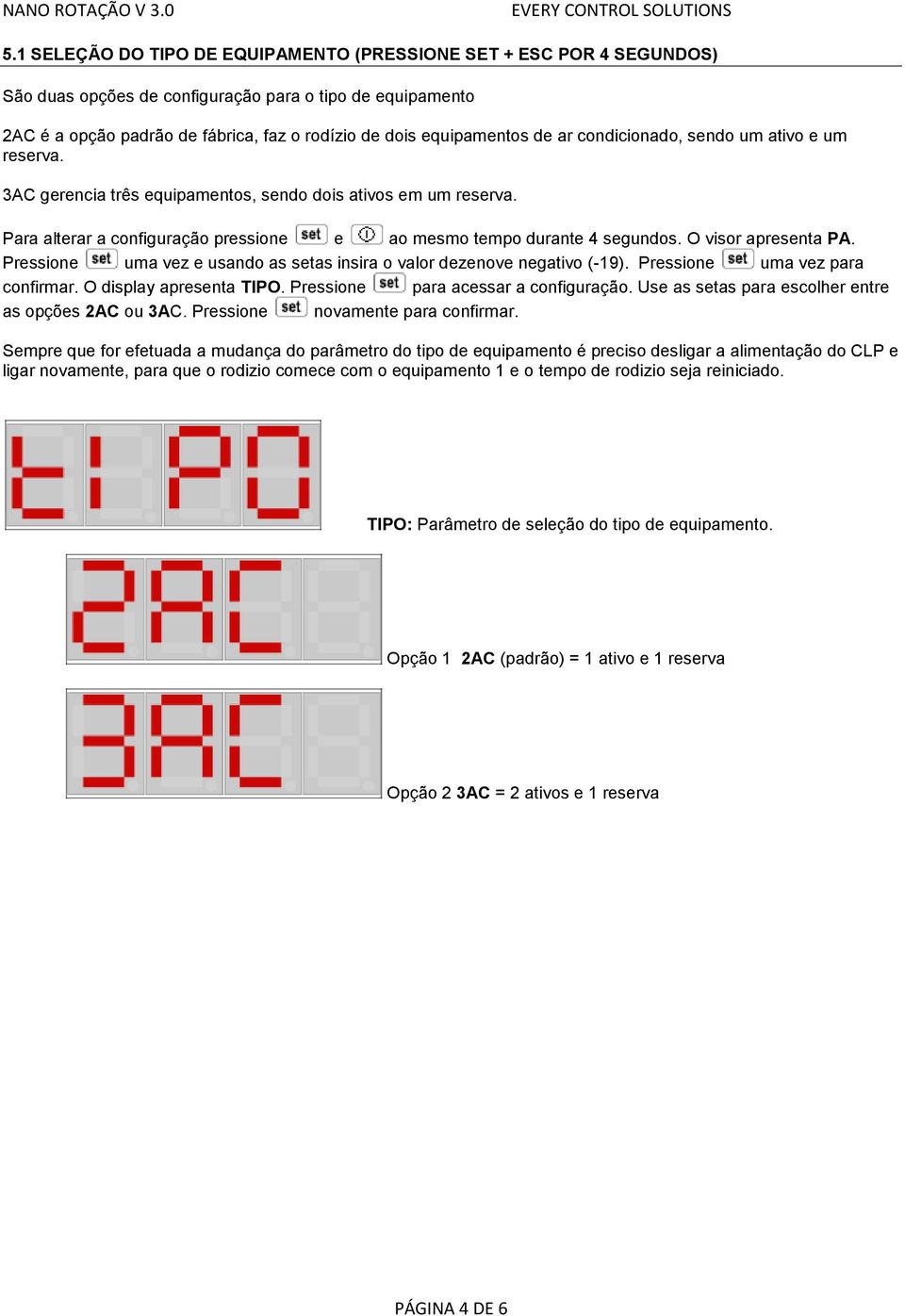 O visor apresenta PA. Pressione uma vez e usando as setas insira o valor dezenove negativo (-19). Pressione uma vez para confirmar. O display apresenta TIPO. Pressione para acessar a configuração.