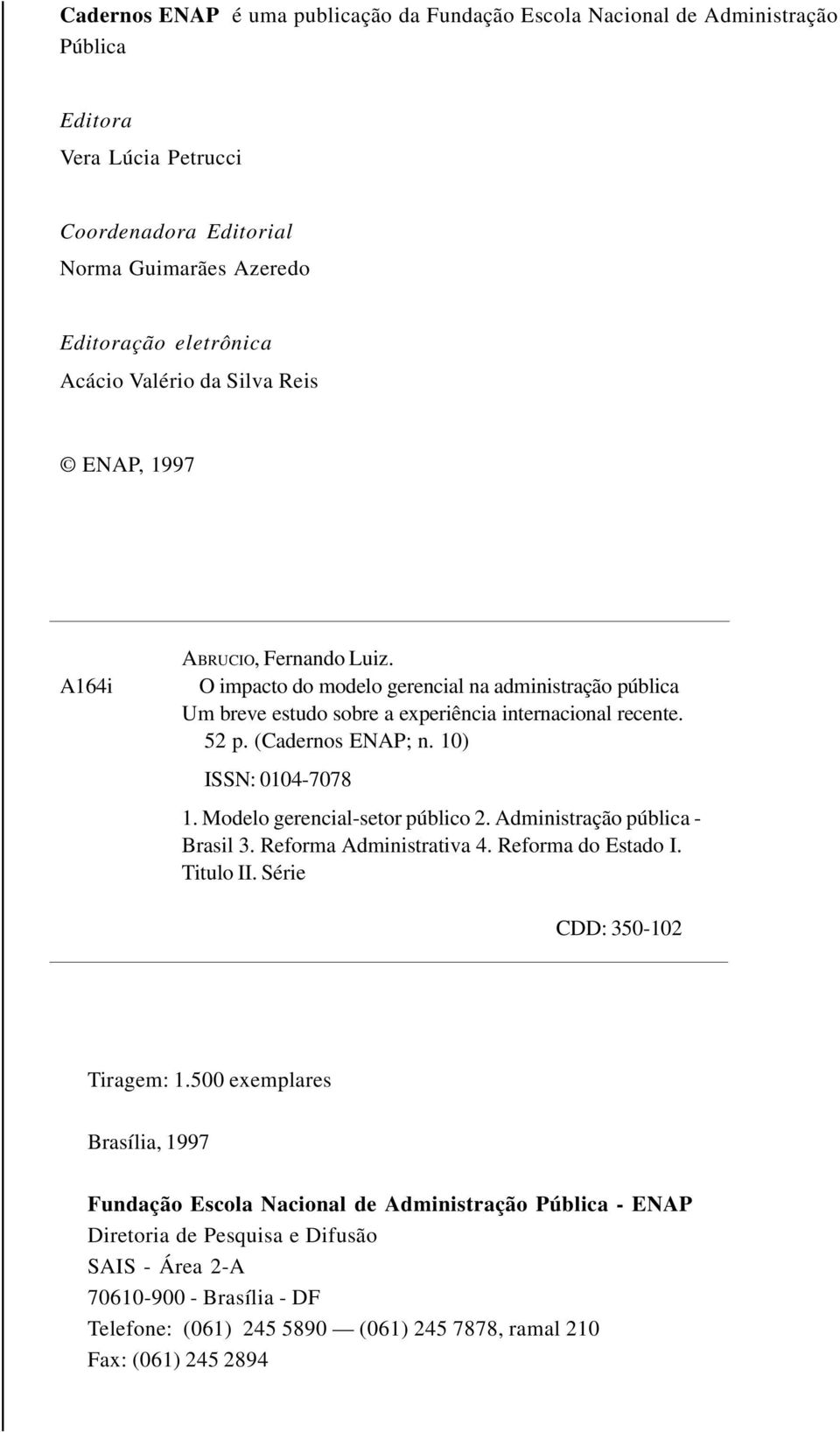 10) ISSN: 0104-7078 1. Modelo gerencial-setor público 2. Administração pública - Brasil 3. Reforma Administrativa 4. Reforma do Estado I. Titulo II. Série CDD: 350-102 Tiragem: 1.