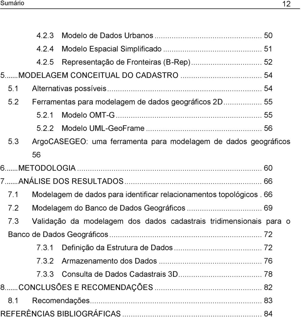 3 ArgoCASEGEO: uma ferramenta para modelagem de dados geográficos 56 6... METODOLOGIA... 60 7... ANÁLISE DOS RESULTADOS... 66 7.1 Modelagem de dados para identificar relacionamentos topológicos. 66 7.2 Modelagem do Banco de Dados Geográficos.