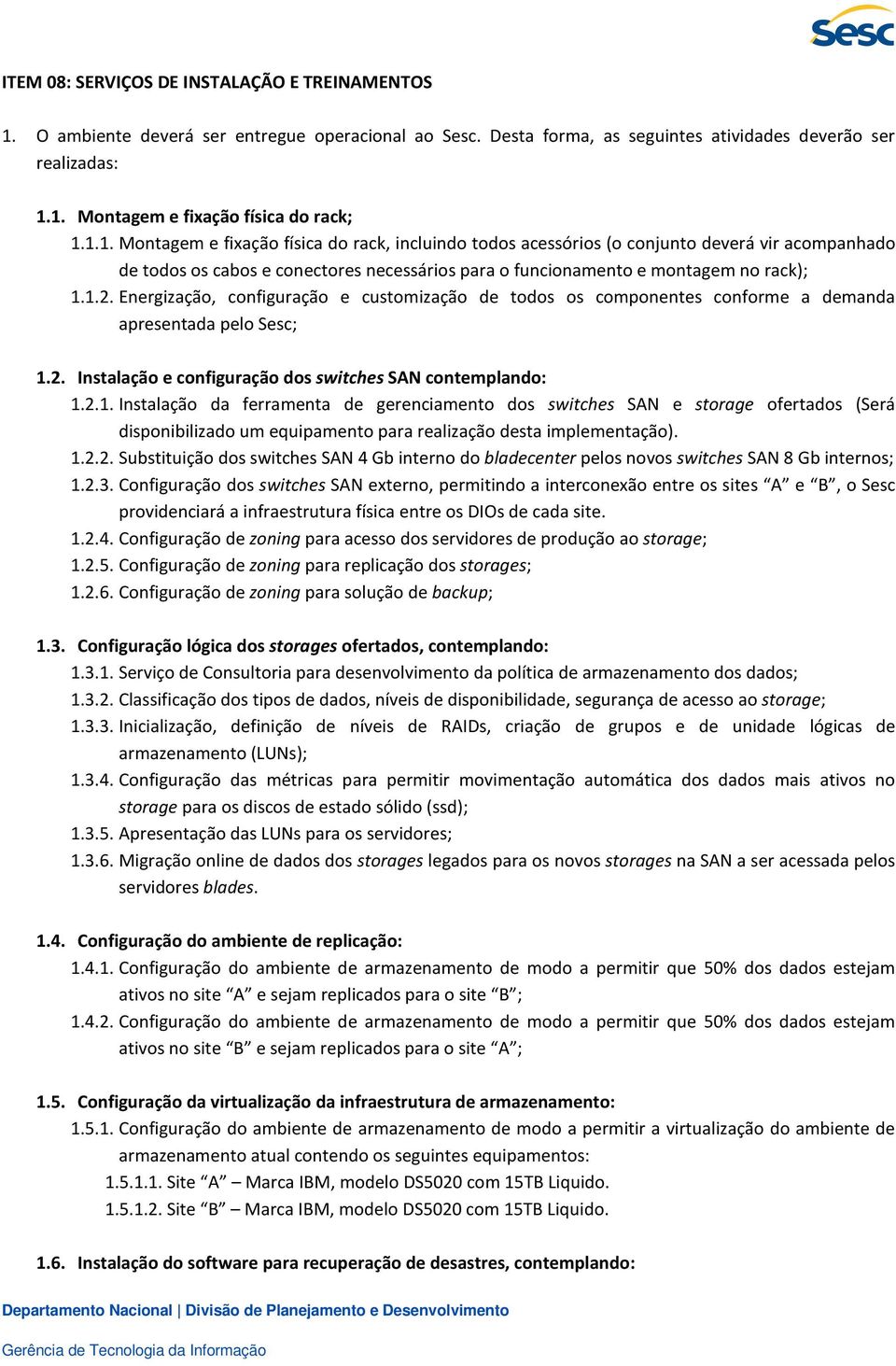 Energização, configuração e customização de todos os componentes conforme a demanda apresentada pelo Sesc; 1.