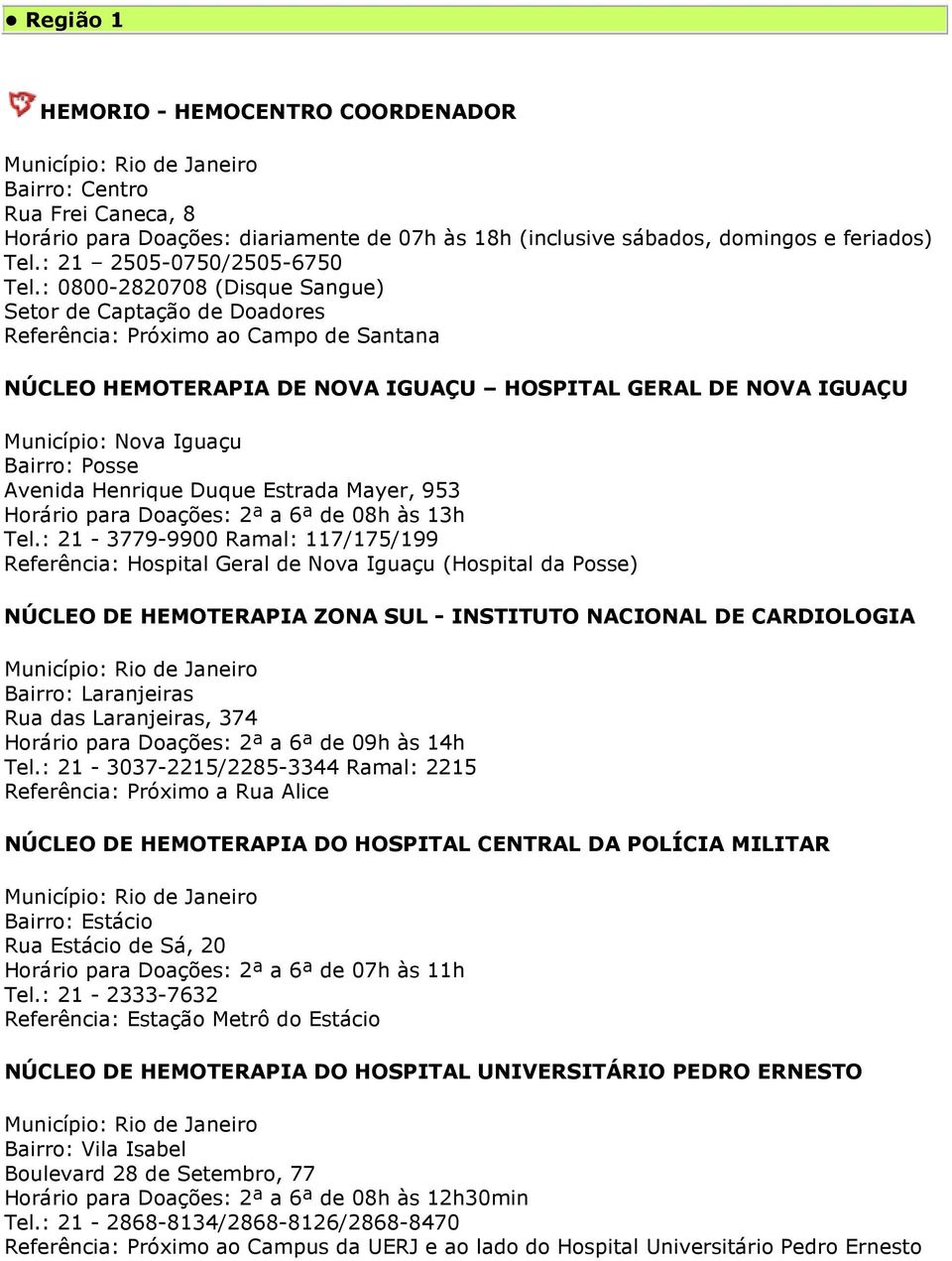 Posse Avenida Henrique Duque Estrada Mayer, 953 Horário para Doações: 2ª a 6ª de 08h às 13h Tel.