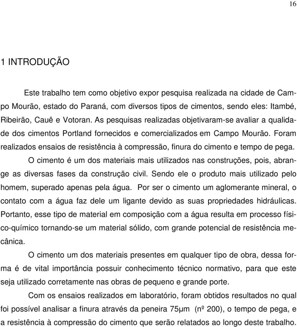 Foram realizados ensaios de resistência à compressão, finura do cimento e tempo de pega.