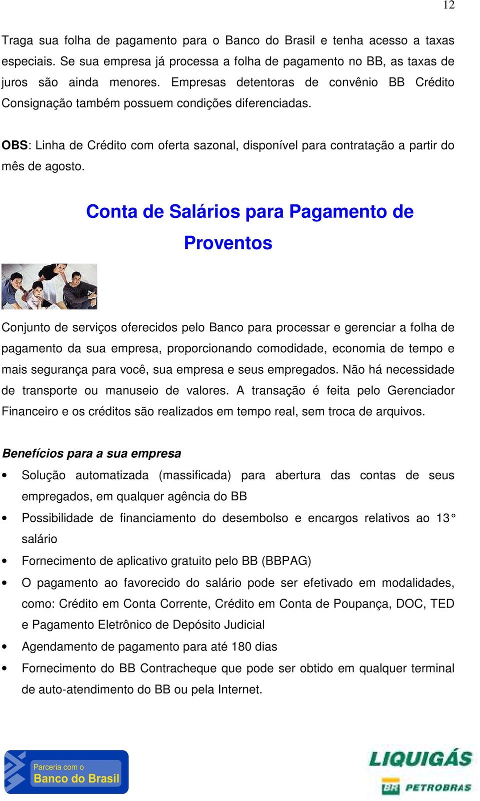 Conta de Salários para Pagamento de Proventos Conjunto de serviços oferecidos pelo Banco para processar e gerenciar a folha de pagamento da sua empresa, proporcionando comodidade, economia de tempo e