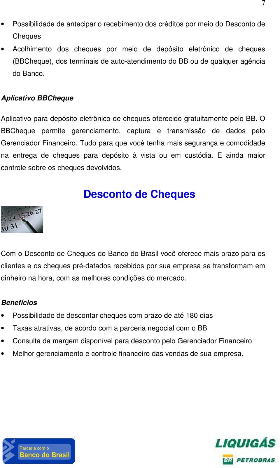 O BBCheque permite gerenciamento, captura e transmissão de dados pelo Gerenciador Financeiro.