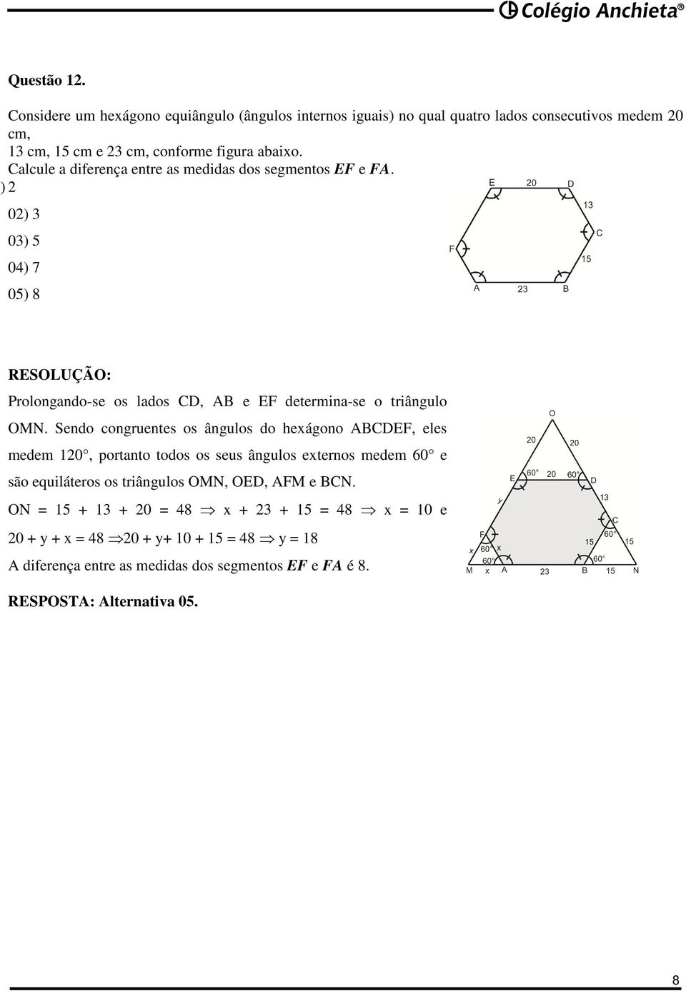 Calcule a diferença entre as medidas dos segmentos EF e FA. 01) 0) 0) 5 04) 7 05) 8 Prolongando-se os lados CD, AB e EF determina-se o triângulo OMN.