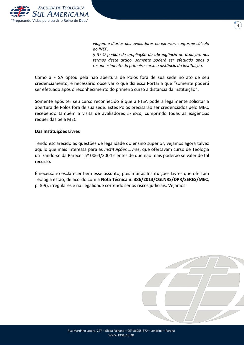 Como a FTSA optou pela não abertura de Polos fora de sua sede no ato de seu credenciamento, é necessário observar o que diz essa Portaria que somente poderá ser efetuado após o reconhecimento do