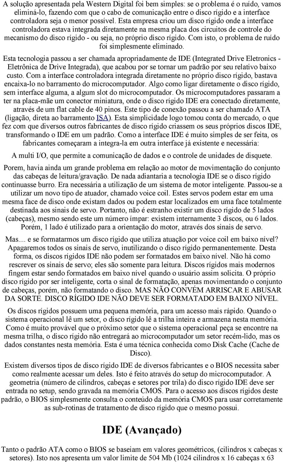 Esta empresa criou um disco rígido onde a interface controladora estava integrada diretamente na mesma placa dos circuitos de controle do mecanismo do disco rígido - ou seja, no próprio disco rígido.