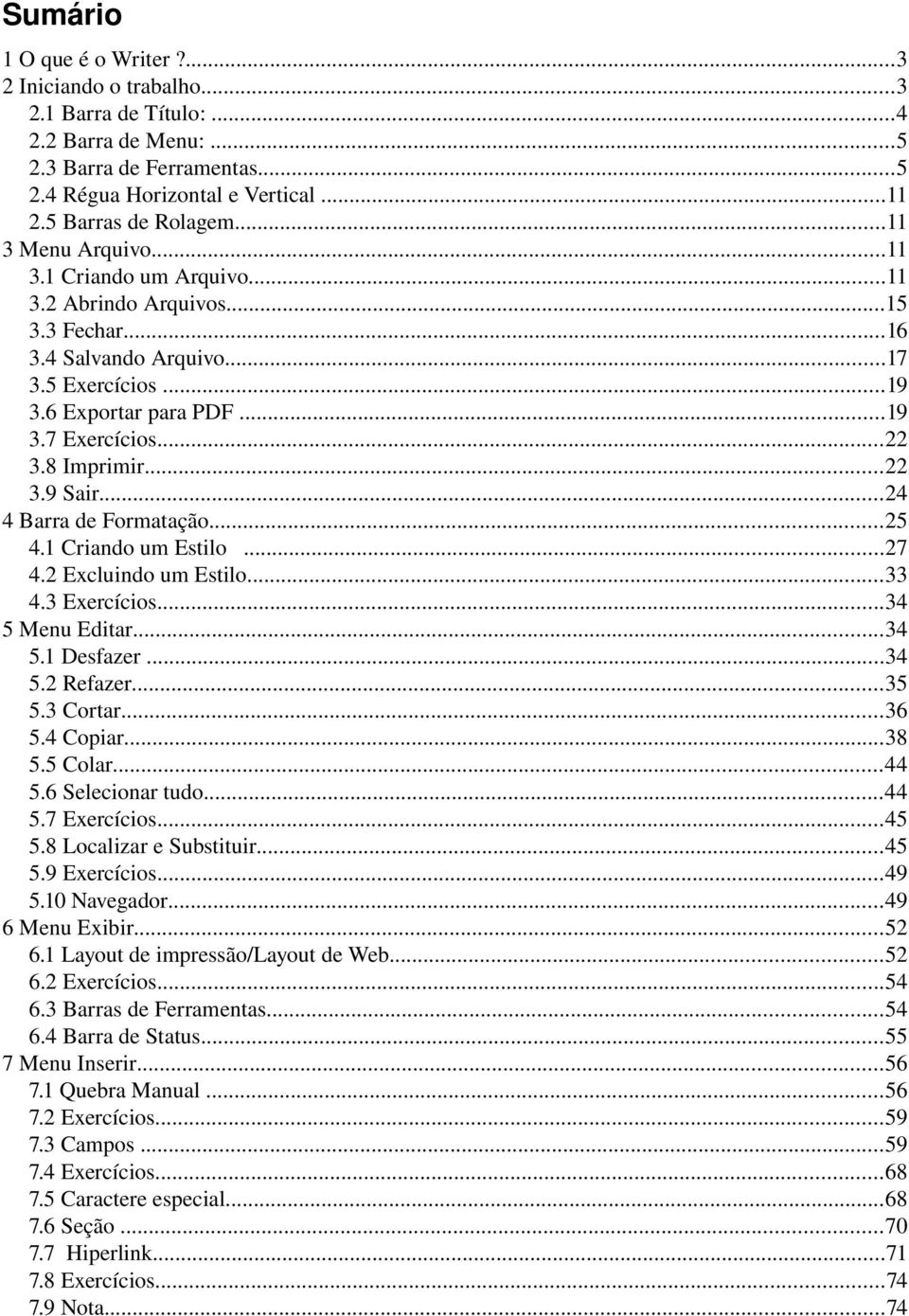 8 Imprimir...22 3.9 Sair...24 4 Barra de Formatação...25 4.1 Criando um Estilo...27 4.2 Excluindo um Estilo...33 4.3 Exercícios...34 5 Menu Editar...34 5.1 Desfazer...34 5.2 Refazer...35 5.3 Cortar.