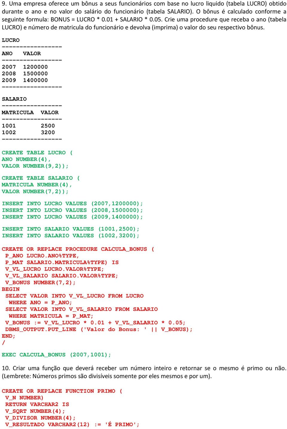 Crie uma procedure que receba o ano (tabela LUCRO) e número de matricula do funcionário e devolva (imprima) o valor do seu respectivo bônus.