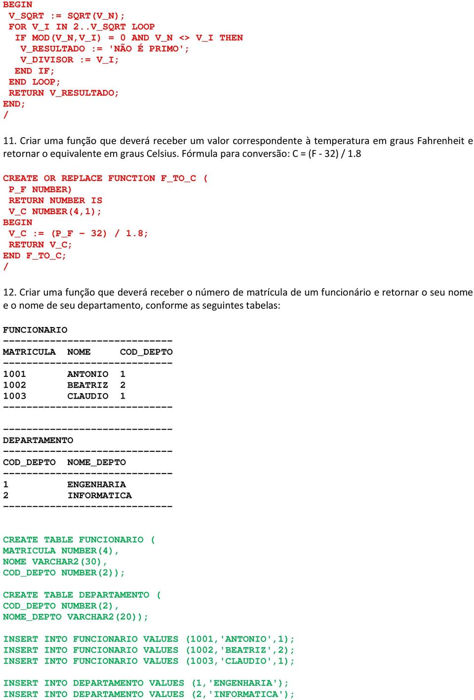 8 CREATE OR REPLACE FUNCTION F_TO_C ( P_F NUMBER) RETURN NUMBER IS V_C NUMBER(4,1); V_C := (P_F - 32) 1.8; RETURN V_C; END F_TO_C; 12.