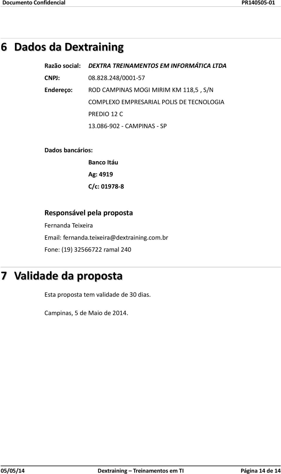 086-902 - CAMPINAS - SP Dados bancários: Banco Itáu Ag: 4919 C/c: 01978-8 Responsável pela proposta Fernanda Teixeira Email: fernanda.