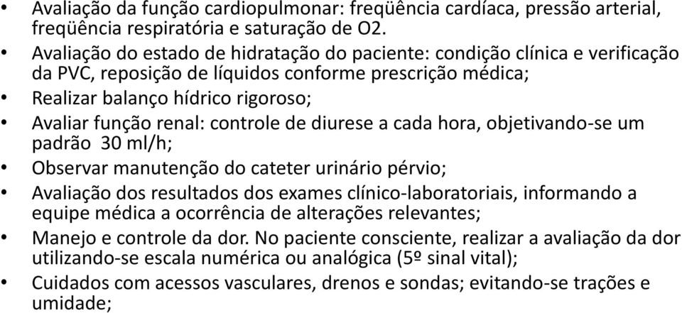 controle de diurese a cada hora, objetivando-se um padrão 30 ml/h; Observar manutenção do cateter urinário pérvio; Avaliação dos resultados dos exames clínico-laboratoriais, informando a