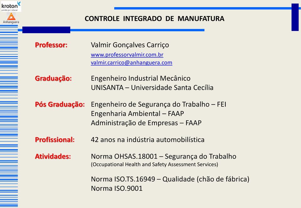 FEI Engenharia Ambiental FAAP Administração de Empresas FAAP Profissional: Atividades: 42 anos na indústria automobilística