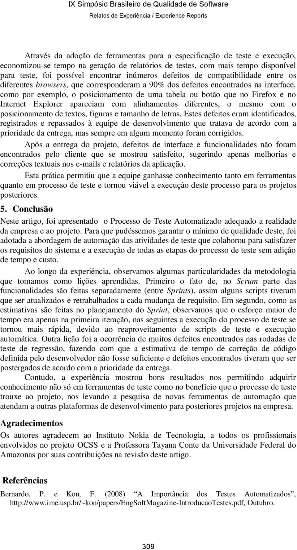 Firefox e no Internet Explorer apareciam com alinhamentos diferentes, o mesmo com o posicionamento de textos, figuras e tamanho de letras.